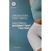 Dream Body, Fast Track: 60 Minutes to Mastering Intermittent Fasting