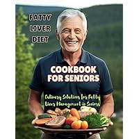 Fatty Liver Diet Cookbook For Seniors: Culinary Solutions for Fatty Liver Management in Seniors Fatty Liver Diet Cookbook For Seniors: Culinary Solutions for Fatty Liver Management in Seniors Kindle Paperback