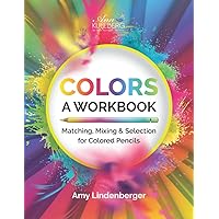 COLORS: A Workbook: Matching, Mixing and Selection for Colored Pencil