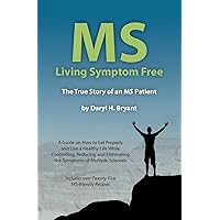 MS - Living Symptom Free: The True Story of an MS Patient: A Guide on How to Eat Properly and Live a Healthy Life while Controlling, Reducing, and Eliminating the Symptoms of Multiple Sclerosis MS - Living Symptom Free: The True Story of an MS Patient: A Guide on How to Eat Properly and Live a Healthy Life while Controlling, Reducing, and Eliminating the Symptoms of Multiple Sclerosis Paperback Audible Audiobook Kindle