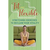 Fit & Flexible: Stretching Exercises to Reclaim Your Vitality Fit & Flexible: Stretching Exercises to Reclaim Your Vitality Paperback Kindle