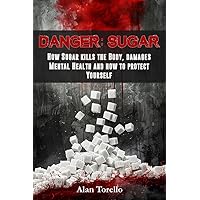 Danger: Sugar: How Sugar kills the Body, damages Mental Health and how to protect Yourself Danger: Sugar: How Sugar kills the Body, damages Mental Health and how to protect Yourself Kindle Paperback