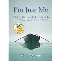 I'm Just Me: A Life with Turner Syndrome & Nonverbal Learning Disorder I'm Just Me: A Life with Turner Syndrome & Nonverbal Learning Disorder Paperback Kindle
