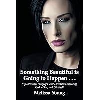 Something Beautiful is Going to Happen . . .: My Incredible Story of Fierce Devotion Embracing God, a Son, and Life Itself Something Beautiful is Going to Happen . . .: My Incredible Story of Fierce Devotion Embracing God, a Son, and Life Itself Paperback