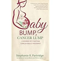 Baby Bump, Cancer Lump: a memoir of fighting cancer while pregnant Baby Bump, Cancer Lump: a memoir of fighting cancer while pregnant Paperback Kindle