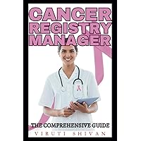 Cancer Registry Manager - The Comprehensive Guide: Mastering Data Management, Reporting, and Compliance in Oncology (Vanguard Professions: Pioneers of the Modern World) Cancer Registry Manager - The Comprehensive Guide: Mastering Data Management, Reporting, and Compliance in Oncology (Vanguard Professions: Pioneers of the Modern World) Paperback Kindle Hardcover