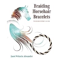 Braiding Horsehair Bracelets: Your Beginner's Guide Braiding Horsehair Bracelets: Your Beginner's Guide Paperback Kindle Hardcover