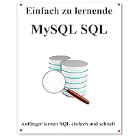Einfach zu lernende MySQL SQL: Anfänger lernen SQL einfach und schnell (German Edition) Einfach zu lernende MySQL SQL: Anfänger lernen SQL einfach und schnell (German Edition) Kindle Paperback
