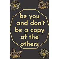 be you and don't be a copy of others: Blank Lined Notebook | Great Gift Idea | Funny Cute Gift For Lovers | Journal For Women And Girls and kids and ... and teachers | 6 x 9 inches ,110 lined pages