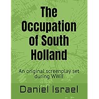 The Occupation of South Holland: An original screenplay set during WWII The Occupation of South Holland: An original screenplay set during WWII Paperback
