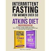 Intermittent Fasting For Women Over 50 + Atkins Diet: 2 Proven Strategies to Break Through A Weight Loss Plateau, Detox Your Body, Manage Inflammation ... Keto Friendly Recipes) (Weight Loss Books)