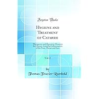 Hygiene and Treatment of Catarrh, Vol. 2: Therapeutic and Operative Measures for Chronic Catarrhal Inflammation of the Nose, Throat and Ears (Classic Reprint) Hygiene and Treatment of Catarrh, Vol. 2: Therapeutic and Operative Measures for Chronic Catarrhal Inflammation of the Nose, Throat and Ears (Classic Reprint) Hardcover Paperback