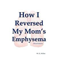 How I Reversed My Mom's Emphysema Third Edition How I Reversed My Mom's Emphysema Third Edition Paperback