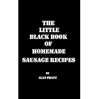 The Little Black Book of Homemade Sausage Recipes: Traditional Home Made Sausage Recipes From Around The World (The Little Black Book Series) The Little Black Book of Homemade Sausage Recipes: Traditional Home Made Sausage Recipes From Around The World (The Little Black Book Series) Kindle Paperback