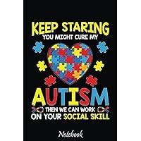 Keep Staring You Might Cure My Autism Notebook Puzzle Gift Notebook: Notebook - Autism Mom Gift - ASD Journal - Teacher Student Kids Autism Gift - 6
