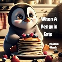 When A Penguin Eats: A Tiny Penguin's Flap-tastic Pancake Adventure