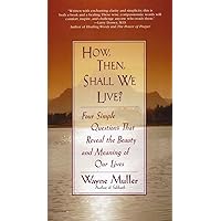 How Then, Shall We Live?: Four Simple Questions That Reveal the Beauty and Meaning of Our Lives How Then, Shall We Live?: Four Simple Questions That Reveal the Beauty and Meaning of Our Lives Paperback Audible Audiobook Kindle