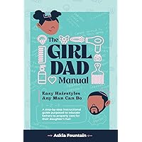 The Girl Dad Manual: Easy Hairstyles that any man can do! The Girl Dad Manual: Easy Hairstyles that any man can do! Paperback Kindle Hardcover