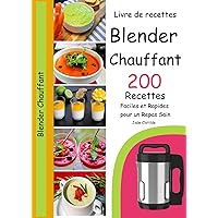 Livre de recettes Blender Chauffant 200 Recettes Faciles et Rapides pour un Repas Sain (French Edition)