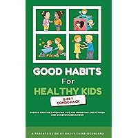 Good Habits for Healthy Kids 2-in-1 Combo Pack: Proven Positive Parenting Tips for Improving Kids Fitness and Children's Behaviour