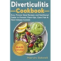 Diverticulitis Cookbook: Easy Proven Meal Recipes and Nutritional Guide to Prevent Flare-Ups, Ease Pain and Heal Immune System Diverticulitis Cookbook: Easy Proven Meal Recipes and Nutritional Guide to Prevent Flare-Ups, Ease Pain and Heal Immune System Paperback Kindle
