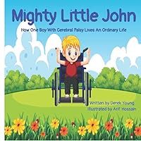 Mighty Little John: How One Boy With Cerebral Palsy Lives An Ordinary Life Mighty Little John: How One Boy With Cerebral Palsy Lives An Ordinary Life Paperback Kindle
