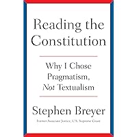 Reading the Constitution: Why I Chose Pragmatism, Not Textualism Reading the Constitution: Why I Chose Pragmatism, Not Textualism Hardcover Audible Audiobook Kindle Audio CD