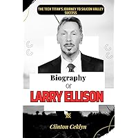 Biography of Larry Ellison: The Tech Titan's Journey to Silicon Valley Success Biography of Larry Ellison: The Tech Titan's Journey to Silicon Valley Success Kindle Paperback