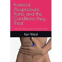 Powerful Acupressure Points and the Conditions they Treat: About 40 Widely Used Acupressure Points Powerful Acupressure Points and the Conditions they Treat: About 40 Widely Used Acupressure Points Paperback Kindle