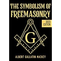 The Symbolism of Freemasonry: Illustrating and Explaining Its Science and Philosophy, its Legends, Myths and Symbols