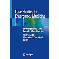 Case Studies in Emergency Medicine: LEARNing Rounds: Learn, Evaluate, Adopt, Right Now Case Studies in Emergency Medicine: LEARNing Rounds: Learn, Evaluate, Adopt, Right Now Kindle Paperback