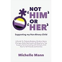 Not ‘Him’ Or ‘Her’: Supporting My Non-Binary Child: A Guide to Puberty Blockers, Dead Names, Binders, Body Dysmorphia and Dysphoria, Top Surgery, and Telling Friends, Families, and Schools Not ‘Him’ Or ‘Her’: Supporting My Non-Binary Child: A Guide to Puberty Blockers, Dead Names, Binders, Body Dysmorphia and Dysphoria, Top Surgery, and Telling Friends, Families, and Schools Hardcover Kindle Audible Audiobook Paperback