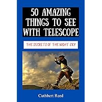 50 AMAZING THINGS TO SEE WITH TELESCOPE: The Secrets of the Night Sky 50 AMAZING THINGS TO SEE WITH TELESCOPE: The Secrets of the Night Sky Paperback Hardcover