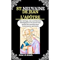 ST. NEUVAINE DE JEAN L'APÔTRE.: Son héritage, ses contributions théologiques et le pouvoir des prières de neuvaine pour l'intercession spirituelle (Heavenly ... Catholic Novenas) (French Edition) ST. NEUVAINE DE JEAN L'APÔTRE.: Son héritage, ses contributions théologiques et le pouvoir des prières de neuvaine pour l'intercession spirituelle (Heavenly ... Catholic Novenas) (French Edition) Kindle Paperback