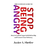 THE ULTIMATE GUIDE TO STOP BEING ANGRY: How to Control Anger in Relationship and Connect Your Intimacy THE ULTIMATE GUIDE TO STOP BEING ANGRY: How to Control Anger in Relationship and Connect Your Intimacy Kindle Paperback