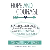 Hope and Courage: Six Life Lessons from the Parents of a Child with Congenital Heart Disease Hope and Courage: Six Life Lessons from the Parents of a Child with Congenital Heart Disease Paperback Kindle