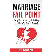 Marriage Fail Point: Why Your Marriage Is Failing and How To Turn It Around