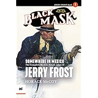 Somewhere in Mexico: The Complete Black Mask Cases of Jerry Frost, Volume 1