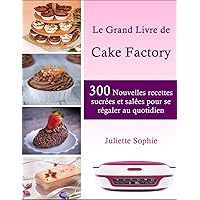 Le Grand Livre de Cake Factory: 300 Nouvelles recettes sucrées et salées pour se régaler au quotidien (French Edition)