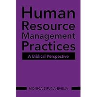 Human Resource Management Practices: A Biblical Perspective Human Resource Management Practices: A Biblical Perspective Paperback Kindle