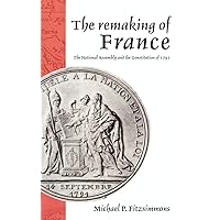The Remaking of France: The National Assembly and the Constitution of 1791 The Remaking of France: The National Assembly and the Constitution of 1791 Hardcover Paperback