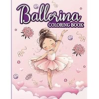 Ballerina Coloring Book for Girls ages 4-8: Fun and Unique Ballet Coloring Book: Featuring Tutus, Dresses, Ballet Shoes, Ballerinas, Bows, Flowers