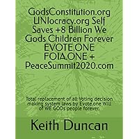 GodsConstitution.org UNIocracy.org Self Saves +8 Billion We Gods Children Forever EVOTE.ONE FOIA.ONE + PeaceSummit2020.com: Total replacement of all ... Duncan EVOTE.ONE Reinvestall.com) GodsConstitution.org UNIocracy.org Self Saves +8 Billion We Gods Children Forever EVOTE.ONE FOIA.ONE + PeaceSummit2020.com: Total replacement of all ... Duncan EVOTE.ONE Reinvestall.com) Hardcover