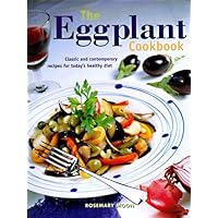The Eggplant Cookbook: Classic and Contemporary Recipes for Today's Healthy Diet The Eggplant Cookbook: Classic and Contemporary Recipes for Today's Healthy Diet Hardcover