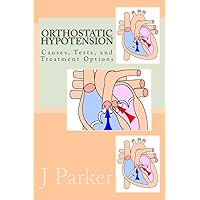 Orthostatic Hypotension Causes, Tests, and Treatment Options Orthostatic Hypotension Causes, Tests, and Treatment Options Paperback Kindle