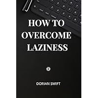 How To Overcome Laziness: Full Guide How To Beat Laziness How To Overcome Laziness: Full Guide How To Beat Laziness Paperback Kindle
