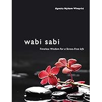 Wabi Sabi: Timeless Wisdom for a Stress-Free Life Wabi Sabi: Timeless Wisdom for a Stress-Free Life Hardcover Paperback