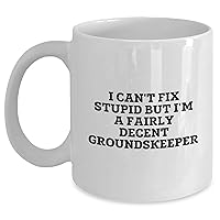 Groundskeeper Gifts - 'I Can't Fix Stupid But I'm A Fairly Decent Groundskeeper' White Coffee Mug - Funny Father's Day Unique Gifts from Daughter or Son