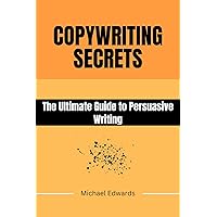 Copywriting Secrets: The Ultimate Guide to Persuasive Writing Copywriting Secrets: The Ultimate Guide to Persuasive Writing Kindle Paperback