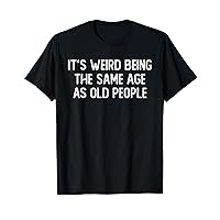 Retro it's Weird Being The Same Age As Old People Sarcastic T-Shirt